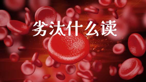 劣汰什么读_https://m.jnlaobingbanjia.com_股市新闻_第1张