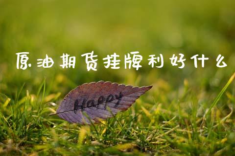 原油期货挂牌利好什么_https://m.jnlaobingbanjia.com_金融监管_第1张