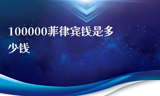100000菲律宾钱是多少钱_https://m.jnlaobingbanjia.com_股市新闻_第1张