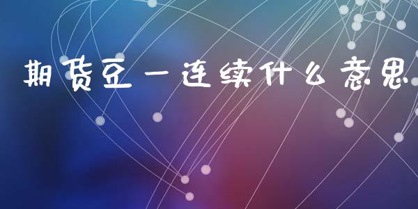 期货豆一连续什么意思_https://m.jnlaobingbanjia.com_区块链_第1张