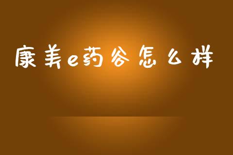 康美e药谷怎么样_https://m.jnlaobingbanjia.com_全球市场_第1张