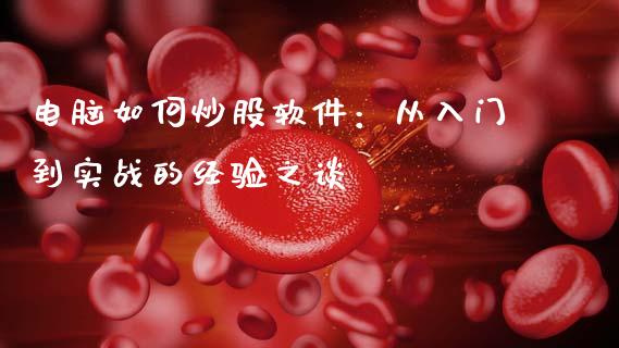 电脑如何炒股软件：从入门到实战的经验之谈_https://m.jnlaobingbanjia.com_理财规划_第1张