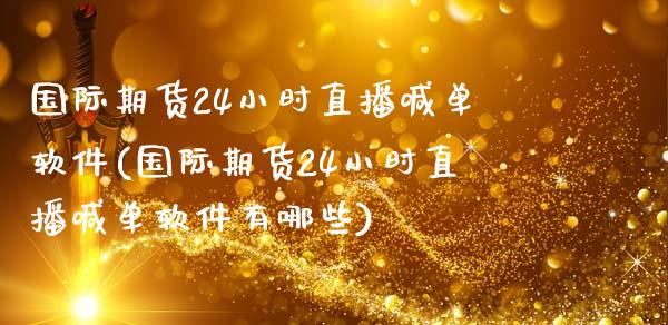国际期货24小时直播喊单软件(国际期货24小时直播喊单软件有哪些)_基金市场_第1张_全球市场_股市新闻_理财规划_金融监管_区块链_基金市场 国际期货24小时直播喊单软件(国际期货24小时直播喊单软件有哪些)_https://m.jnlaobingbanjia.com_基金市场_第1张