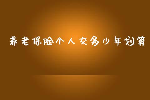 养老保险个人交多少年划算_https://m.jnlaobingbanjia.com_理财规划_第1张
