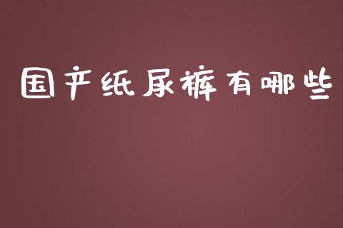 国产纸尿裤有哪些_https://m.jnlaobingbanjia.com_全球市场_第1张