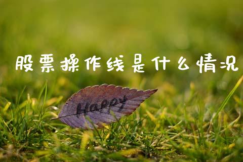 股票操作线是什么情况_https://m.jnlaobingbanjia.com_基金市场_第1张