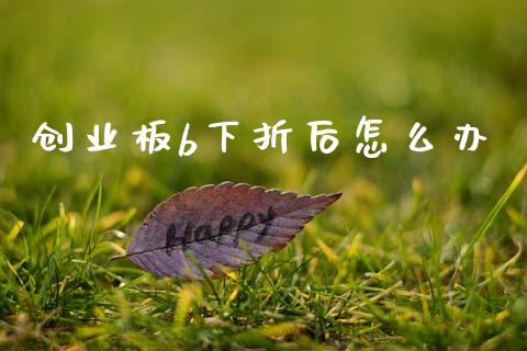 创业板b下折后怎么办_https://m.jnlaobingbanjia.com_区块链_第1张