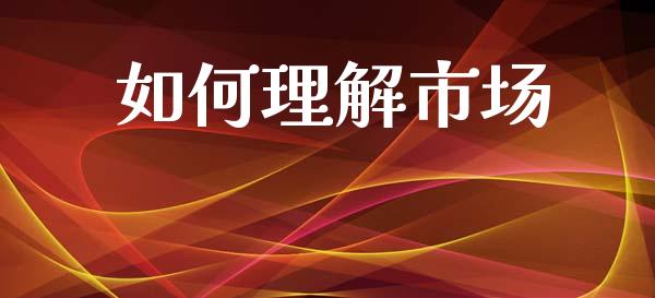如何理解市场_https://m.jnlaobingbanjia.com_股市新闻_第1张