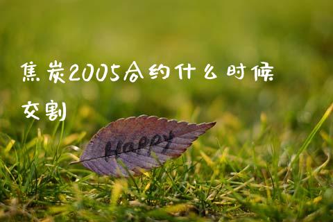 焦炭2005合约什么时候交割_https://m.jnlaobingbanjia.com_区块链_第1张