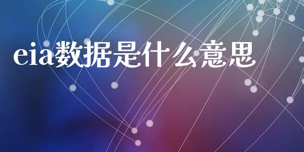 eia数据是什么意思_https://m.jnlaobingbanjia.com_股市新闻_第1张