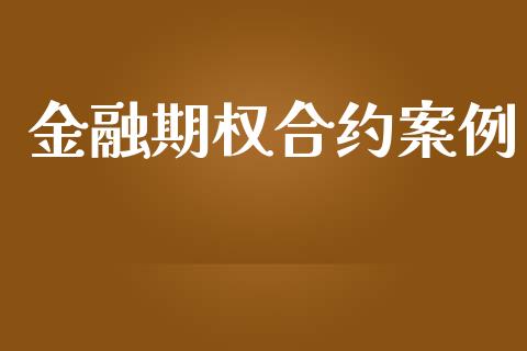 金融期权合约案例_https://m.jnlaobingbanjia.com_股市新闻_第1张