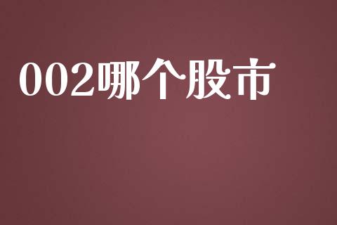 002哪个股市_https://m.jnlaobingbanjia.com_股市新闻_第1张