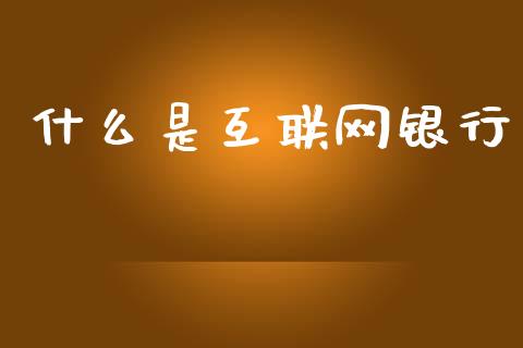 什么是互联网银行_https://m.jnlaobingbanjia.com_金融监管_第1张