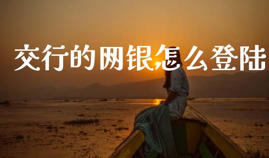 交行的网银怎么登陆_https://m.jnlaobingbanjia.com_理财规划_第1张