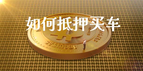 如何抵押买车_https://m.jnlaobingbanjia.com_全球市场_第1张