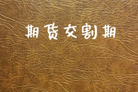 期货交割期_https://m.jnlaobingbanjia.com_全球市场_第1张