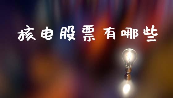 核电股票有哪些_https://m.jnlaobingbanjia.com_基金市场_第1张