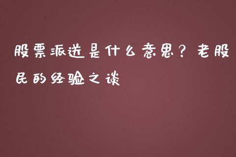 股票派送是什么意思？老股民的经验之谈_https://m.jnlaobingbanjia.com_基金市场_第1张