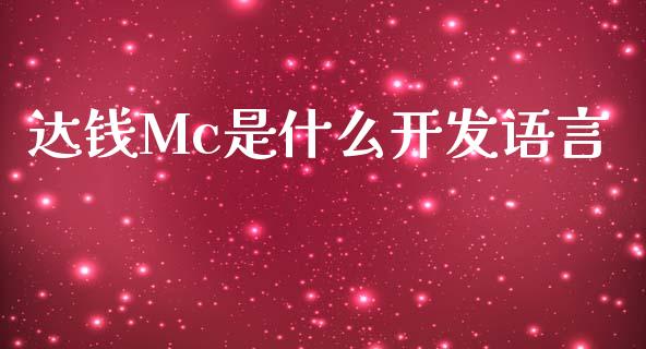 达钱Mc是什么开发语言_https://m.jnlaobingbanjia.com_基金市场_第1张