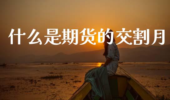 什么是期货的交割月_https://m.jnlaobingbanjia.com_理财规划_第1张