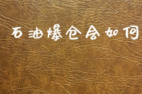 石油爆仓会如何_https://m.jnlaobingbanjia.com_区块链_第1张