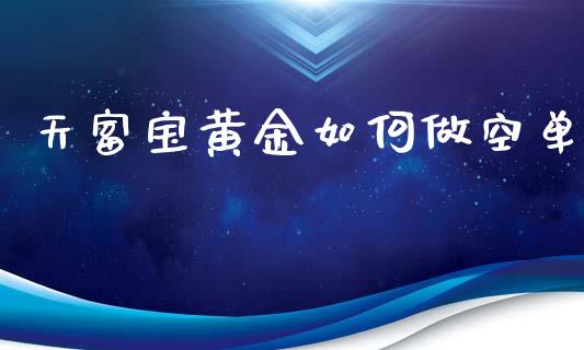 天富宝黄金如何做空单_https://m.jnlaobingbanjia.com_股市新闻_第1张