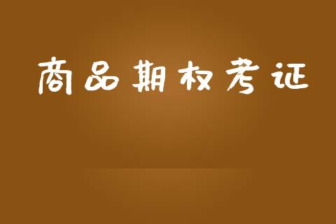商品期权考证_https://m.jnlaobingbanjia.com_全球市场_第1张