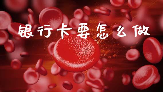 银行卡要怎么做_基金市场_第1张_全球市场_股市新闻_理财规划_金融监管_区块链_基金市场 银行卡要怎么做_https://m.jnlaobingbanjia.com_基金市场_第1张