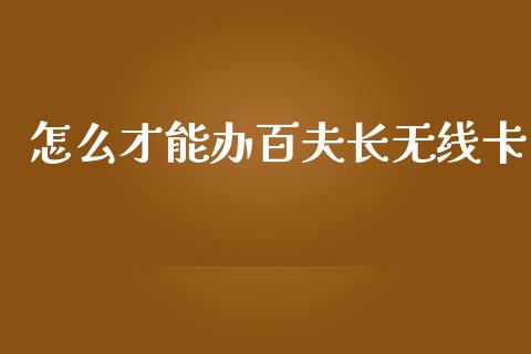 怎么才能办百夫长无线卡_https://m.jnlaobingbanjia.com_股市新闻_第1张