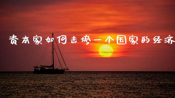 资本家如何击垮一个国家的经济_https://m.jnlaobingbanjia.com_理财规划_第1张