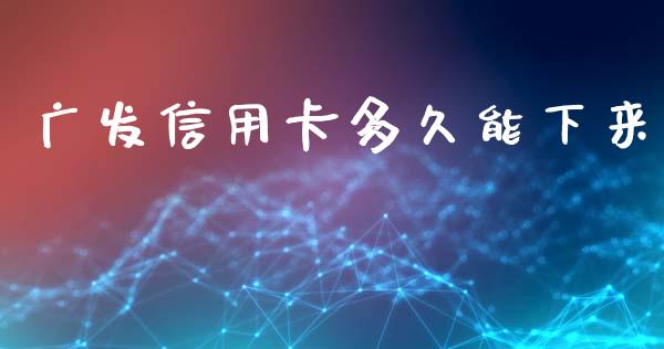 广发信用卡多久能下来_https://m.jnlaobingbanjia.com_区块链_第1张