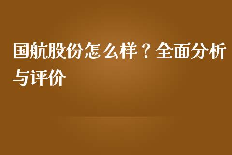 国航股份怎么样？全面分析与评价_https://m.jnlaobingbanjia.com_股市新闻_第1张