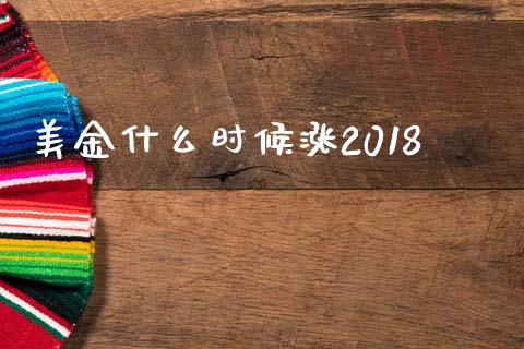 美金什么时候涨2018_https://m.jnlaobingbanjia.com_股市新闻_第1张