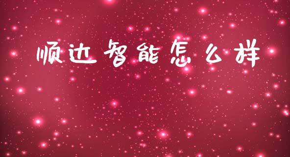 顺达智能怎么样_https://m.jnlaobingbanjia.com_股市新闻_第1张
