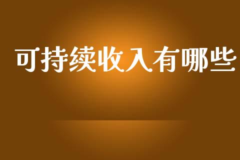 可持续收入有哪些_https://m.jnlaobingbanjia.com_全球市场_第1张
