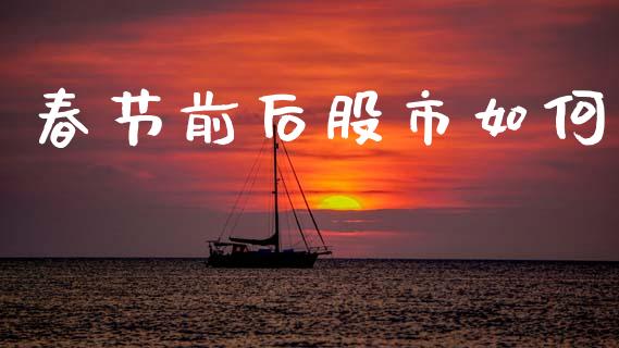 春节前后股市如何_https://m.jnlaobingbanjia.com_全球市场_第1张
