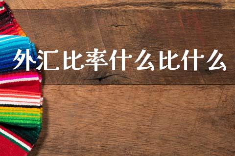 外汇比率什么比什么_https://m.jnlaobingbanjia.com_金融监管_第1张