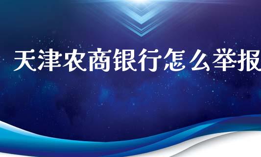 天津农商银行怎么举报_https://m.jnlaobingbanjia.com_股市新闻_第1张