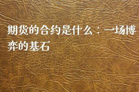 期货的合约是什么：一场博弈的基石_https://m.jnlaobingbanjia.com_理财规划_第1张