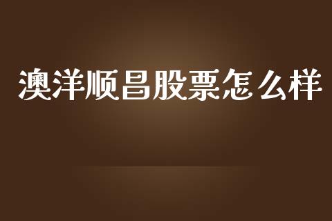 澳洋顺昌股票怎么样_https://m.jnlaobingbanjia.com_全球市场_第1张