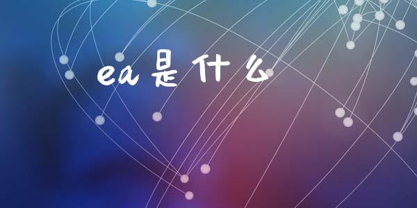 ea是什么_https://m.jnlaobingbanjia.com_金融监管_第1张