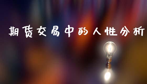 期货交易中的人性分析_https://m.jnlaobingbanjia.com_理财规划_第1张