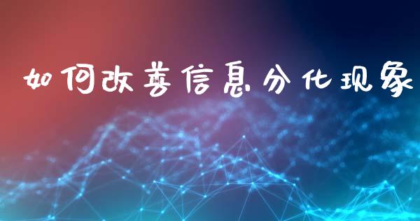 如何改善信息分化现象_https://m.jnlaobingbanjia.com_区块链_第1张