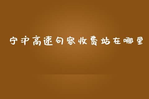 宁沪高速句容收费站在哪里_https://m.jnlaobingbanjia.com_金融监管_第1张