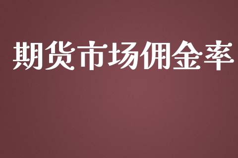 期货市场佣金率_https://m.jnlaobingbanjia.com_基金市场_第1张