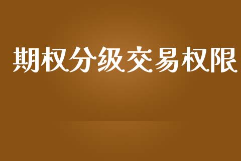 期权分级交易权限_全球市场_第1张_全球市场_股市新闻_理财规划_金融监管_区块链_基金市场 期权分级交易权限_https://m.jnlaobingbanjia.com_全球市场_第1张