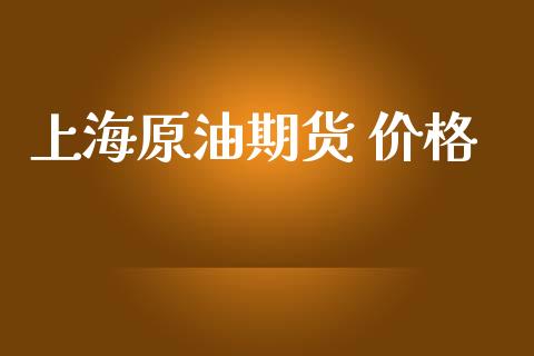 上海原油期货 价格_https://m.jnlaobingbanjia.com_金融监管_第1张