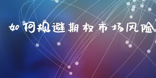 如何规避期权市场风险_https://m.jnlaobingbanjia.com_区块链_第1张