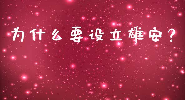 为什么要设立雄安？_https://m.jnlaobingbanjia.com_理财规划_第1张