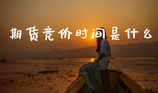 期货竞价时间是什么_金融监管_第1张_全球市场_股市新闻_理财规划_金融监管_区块链_基金市场 期货竞价时间是什么_https://m.jnlaobingbanjia.com_金融监管_第1张